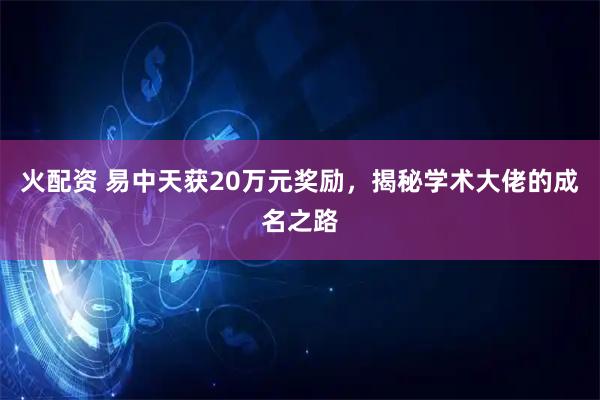 火配资 易中天获20万元奖励，揭秘学术大佬的成名之路